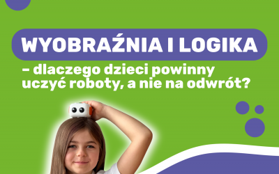 Wyobraźnia i logika – dlaczego dzieci powinny uczyć roboty, a nie na odwrót?